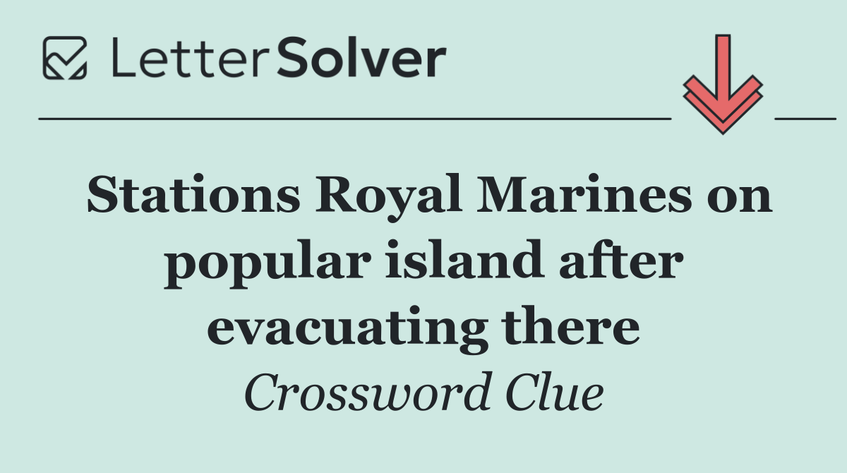 Stations Royal Marines on popular island after evacuating there