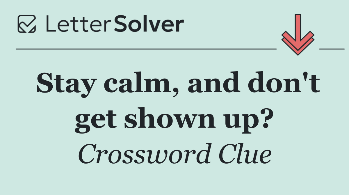 Stay calm, and don't get shown up?