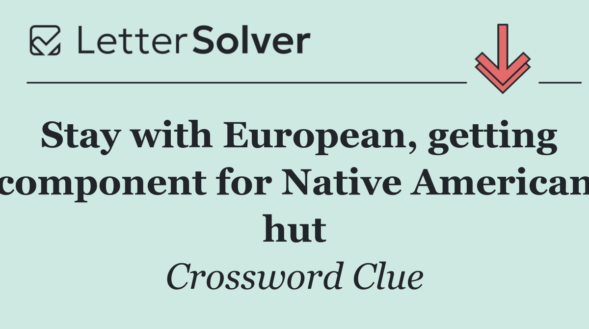 Stay with European, getting component for Native American hut