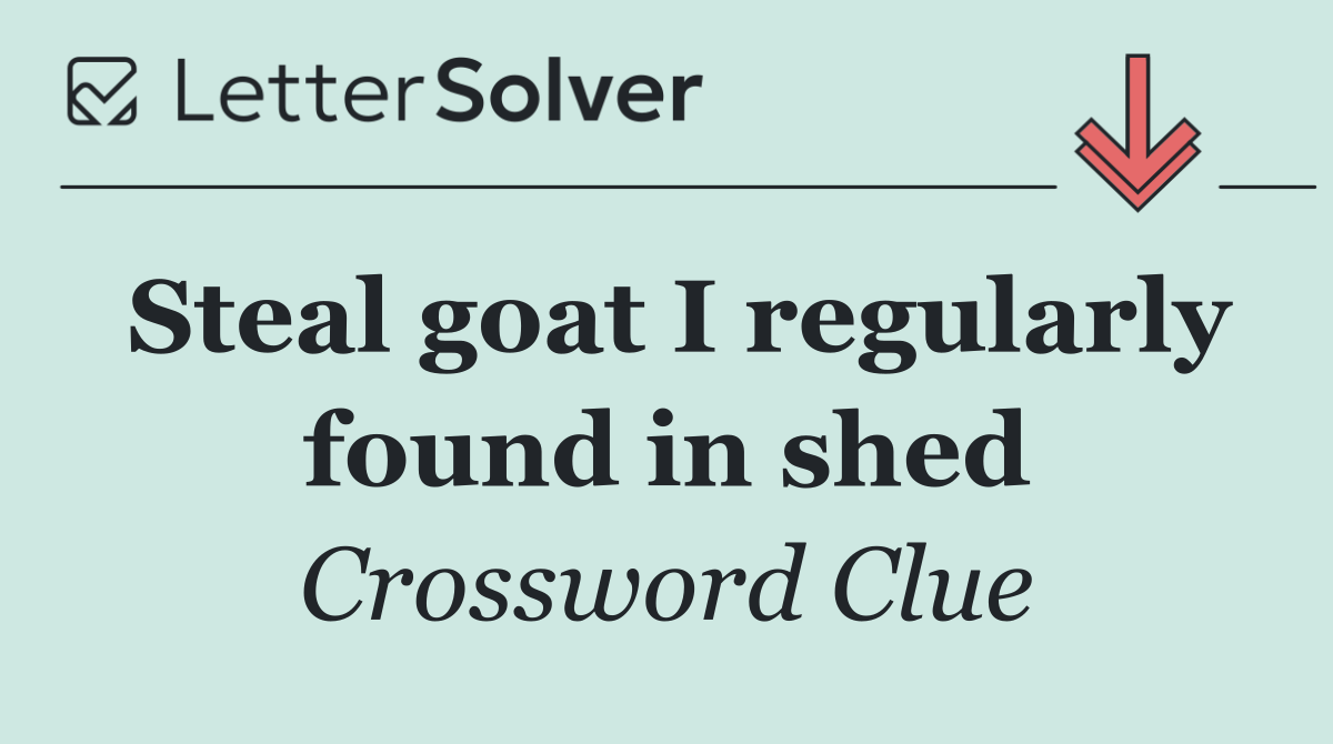 Steal goat I regularly found in shed
