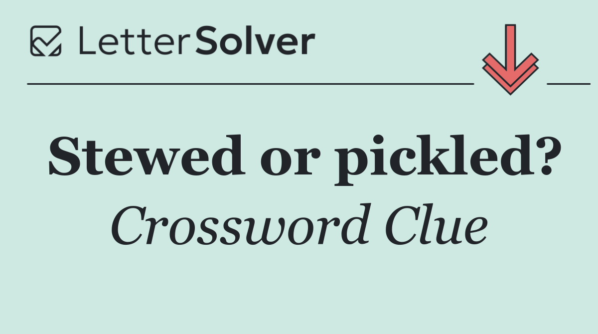 Stewed or pickled?