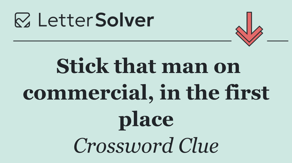 Stick that man on commercial, in the first place