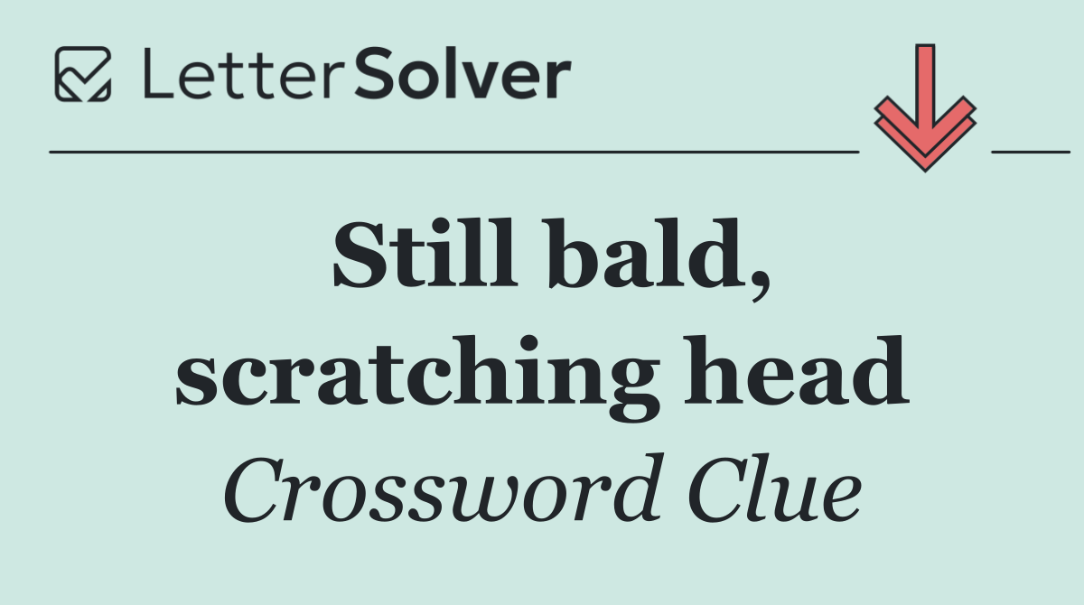 Still bald, scratching head