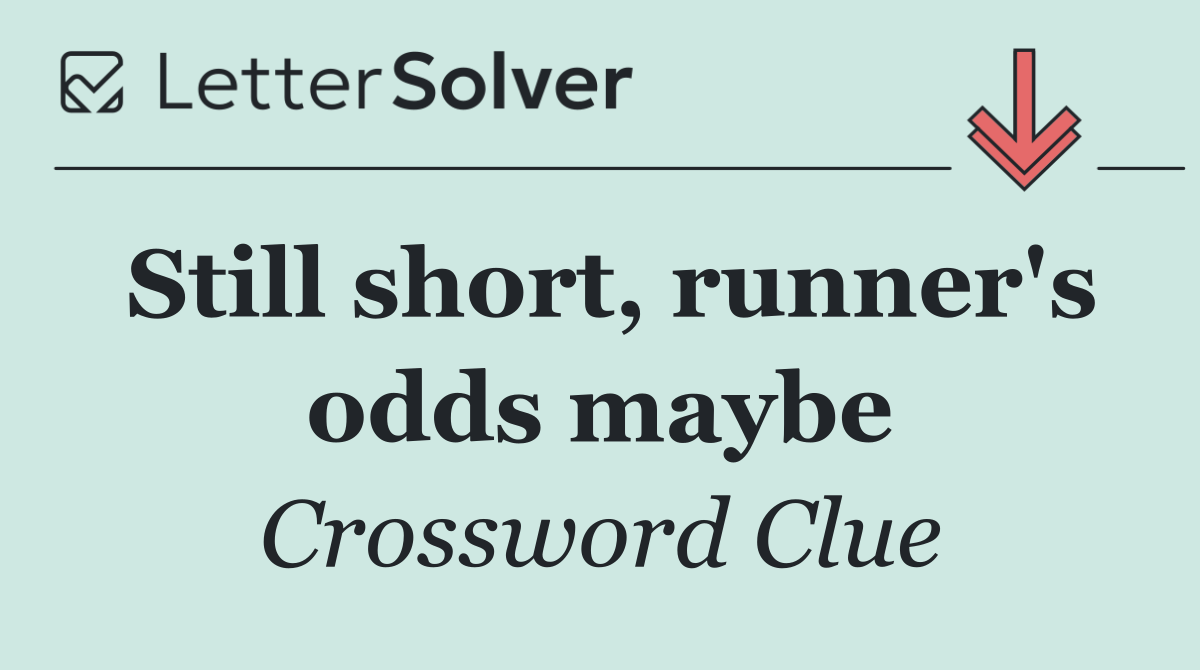 Still short, runner's odds maybe