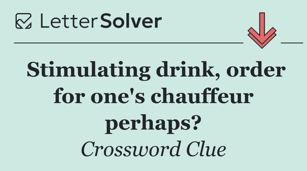 Stimulating drink, order for one's chauffeur perhaps?