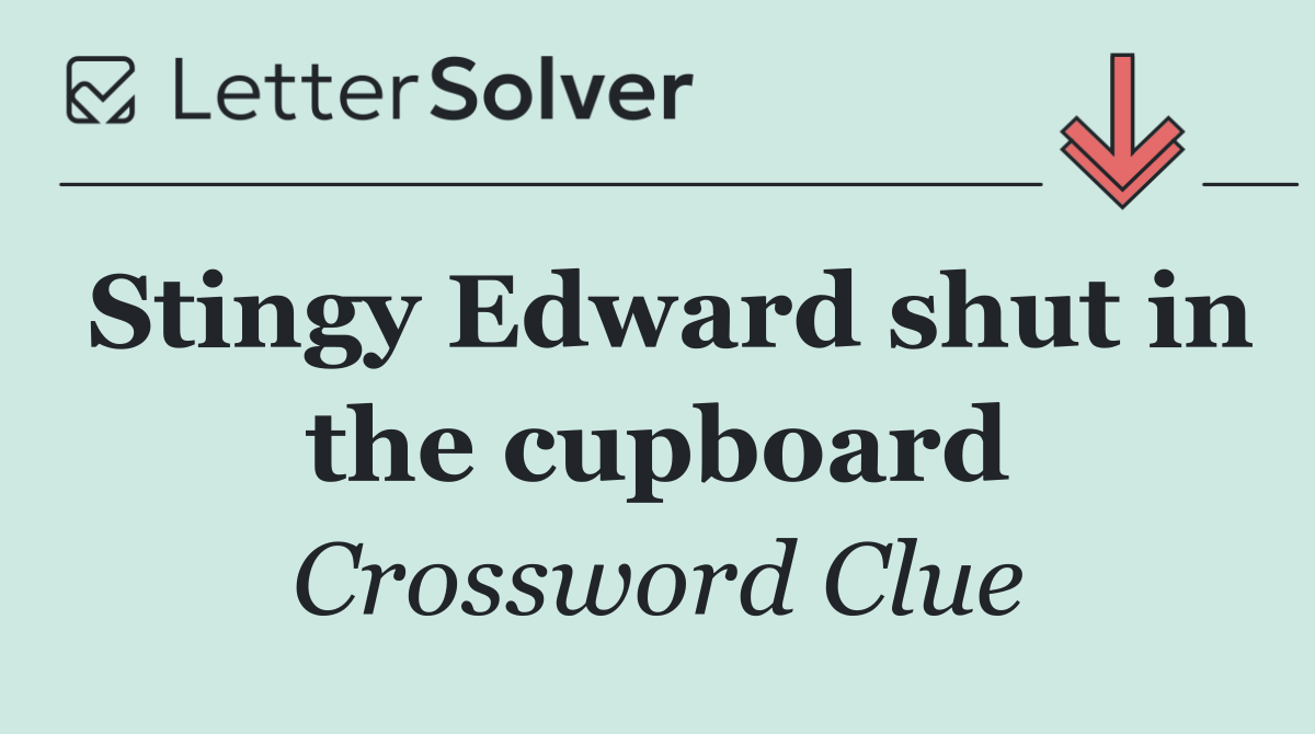 Stingy Edward shut in the cupboard