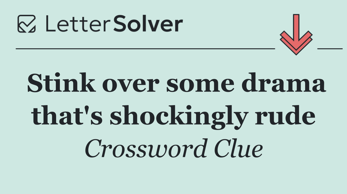 Stink over some drama that's shockingly rude