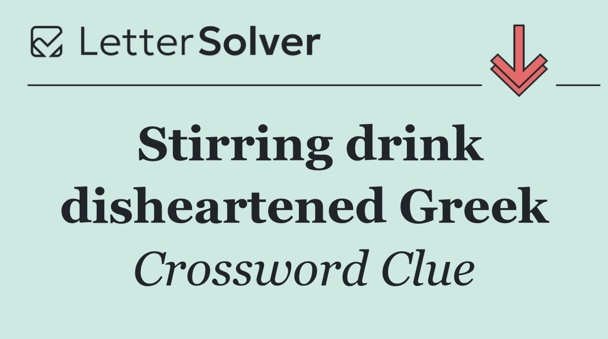 Stirring drink disheartened Greek