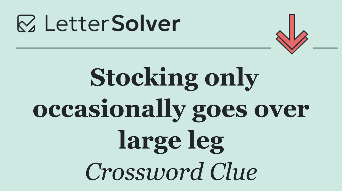 Stocking only occasionally goes over large leg