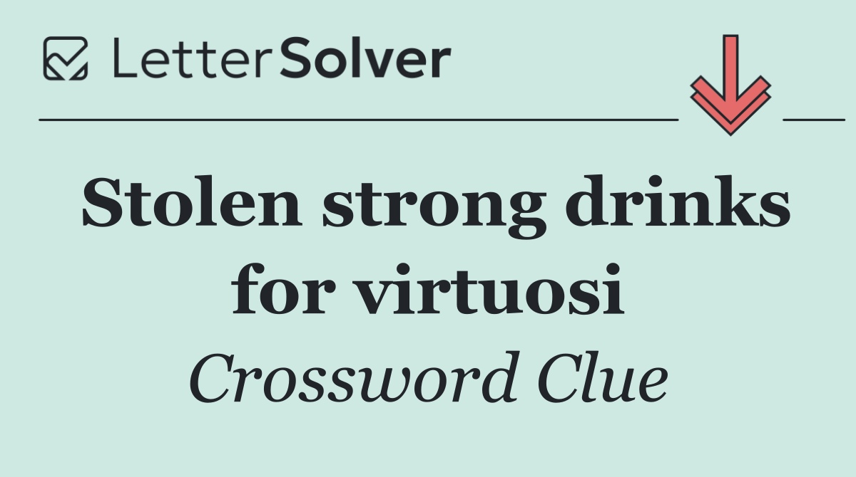 Stolen strong drinks for virtuosi