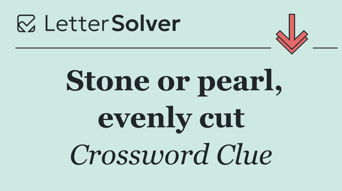Stone or pearl, evenly cut