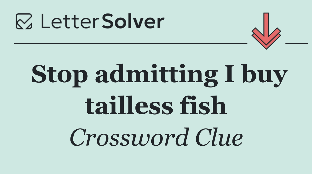 Stop admitting I buy tailless fish