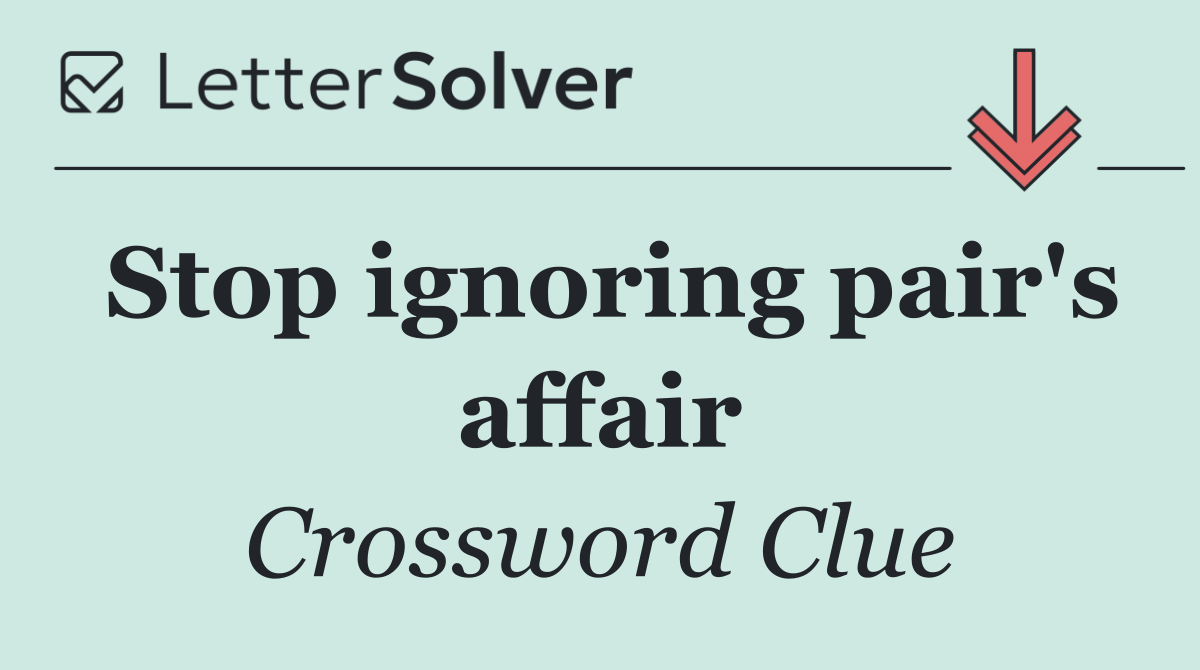 Stop ignoring pair's affair