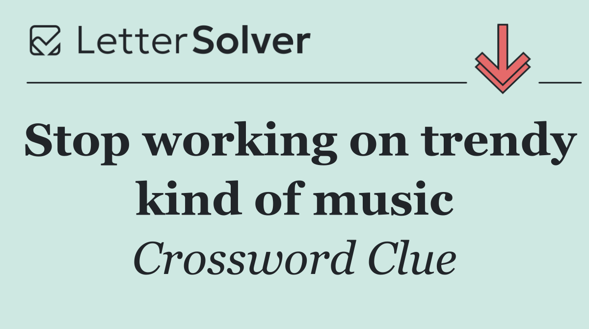 Stop working on trendy kind of music