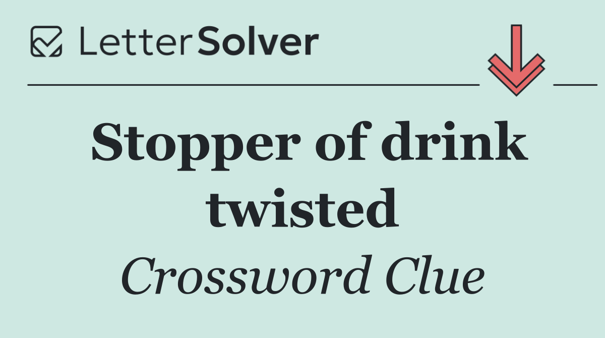 Stopper of drink twisted
