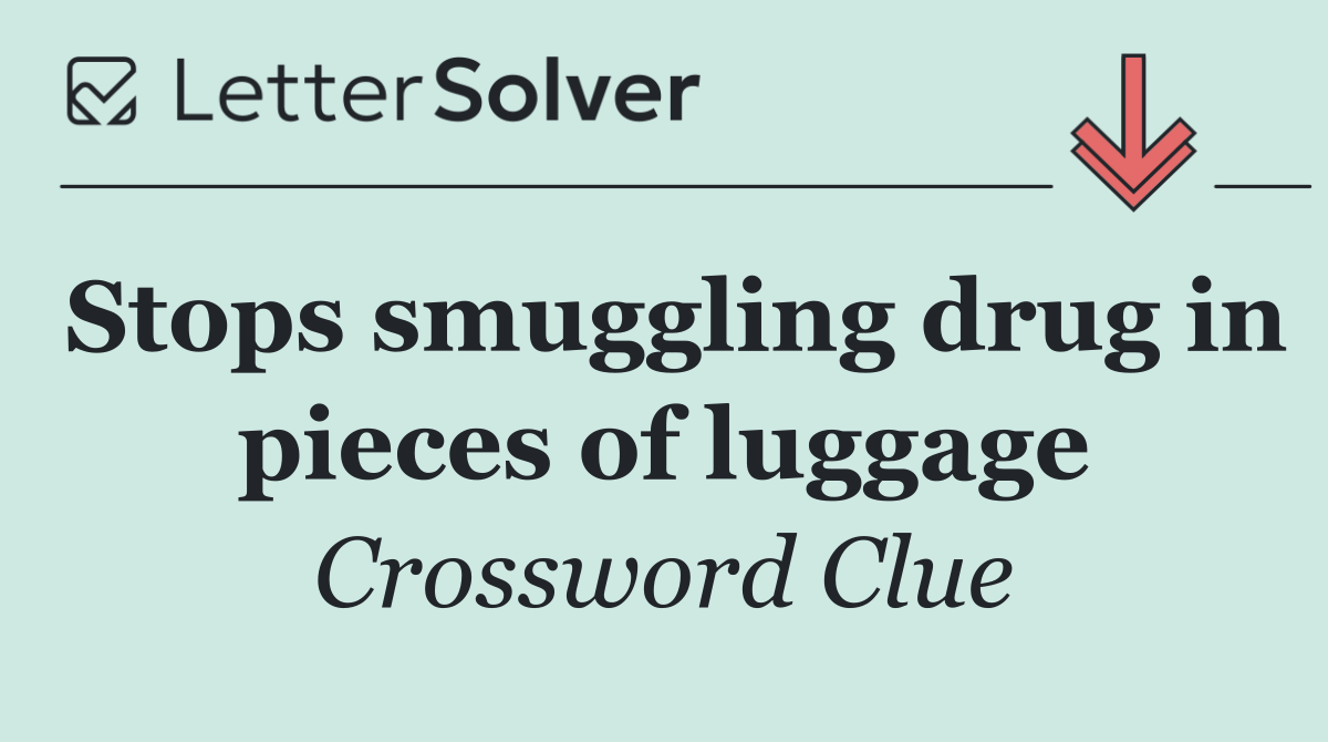 Stops smuggling drug in pieces of luggage