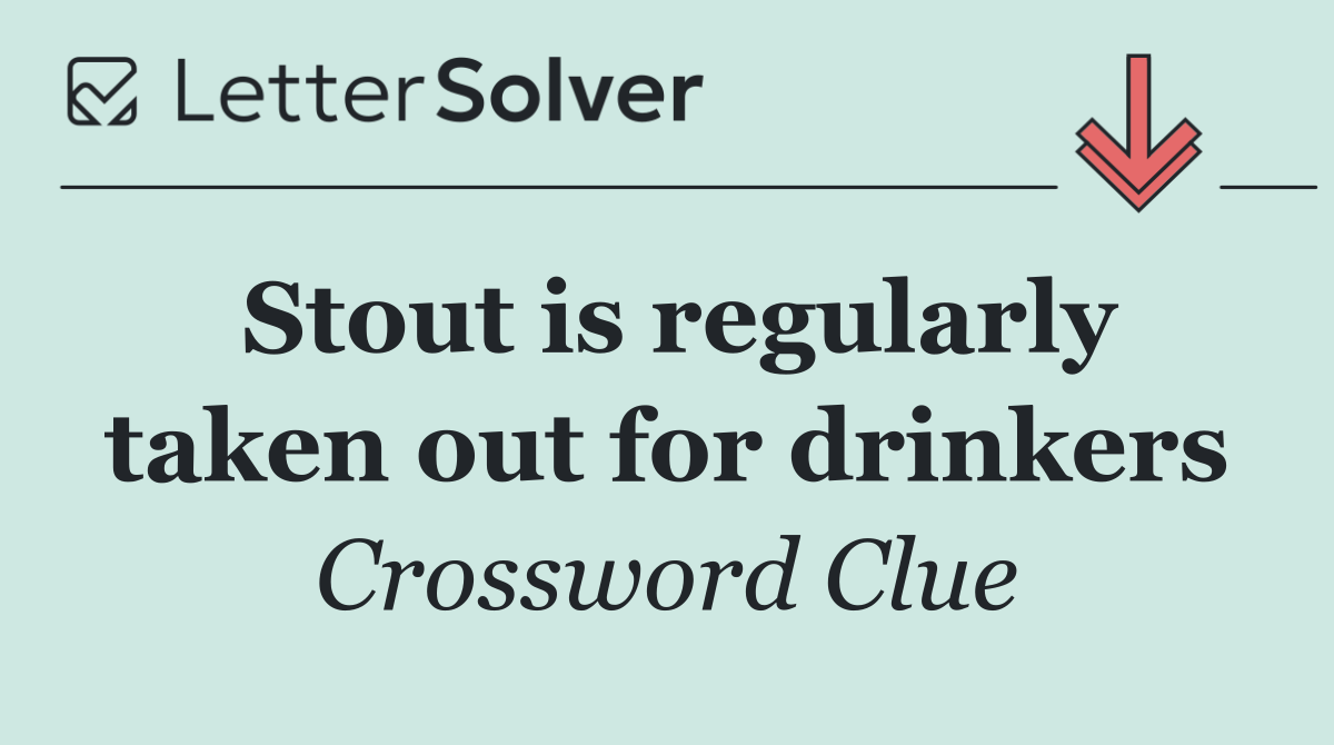 Stout is regularly taken out for drinkers