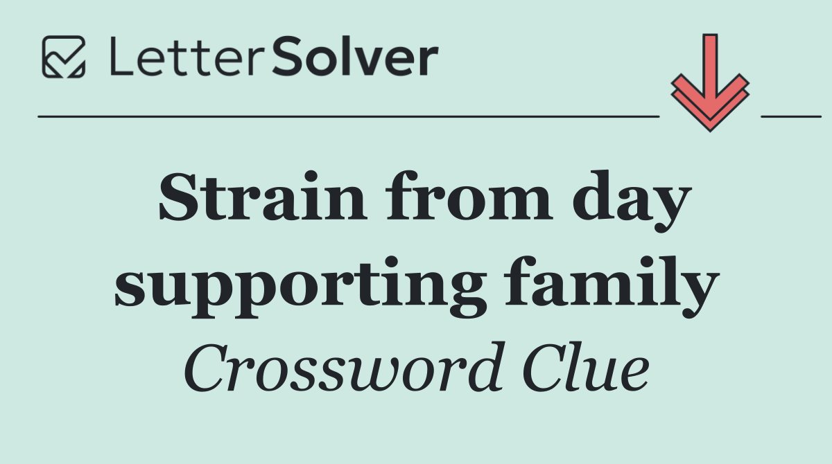 Strain from day supporting family