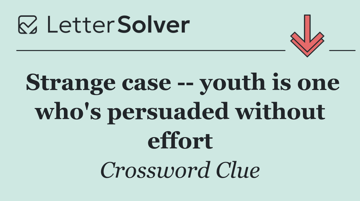 Strange case    youth is one who's persuaded without effort
