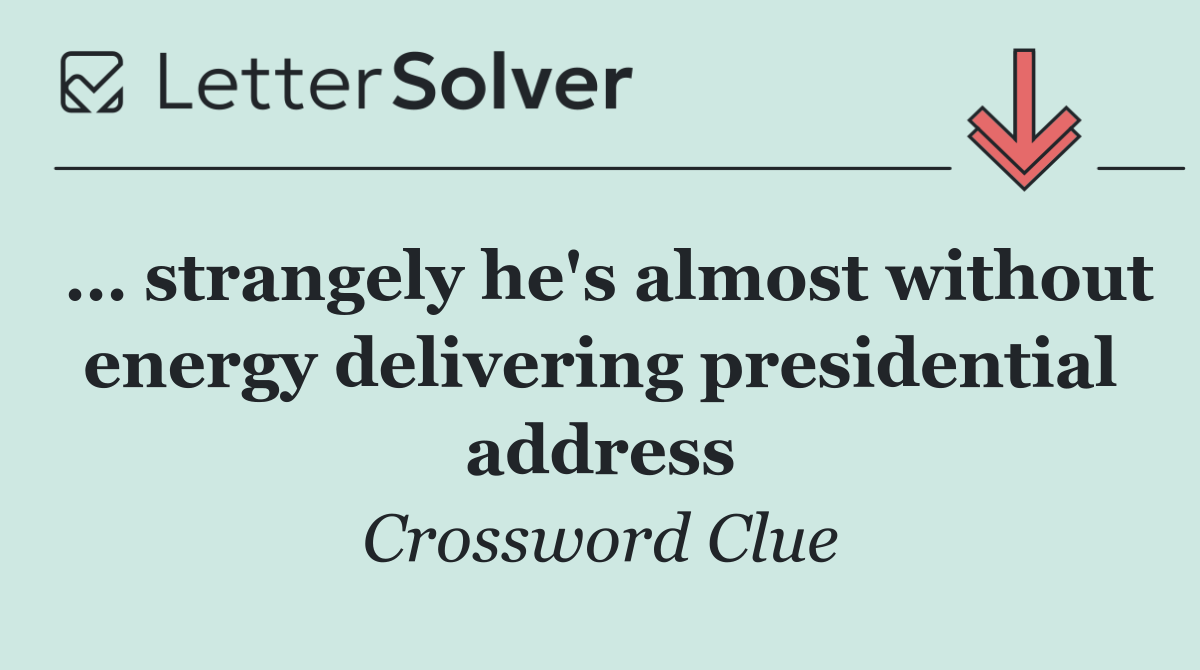 … strangely he's almost without energy delivering presidential address