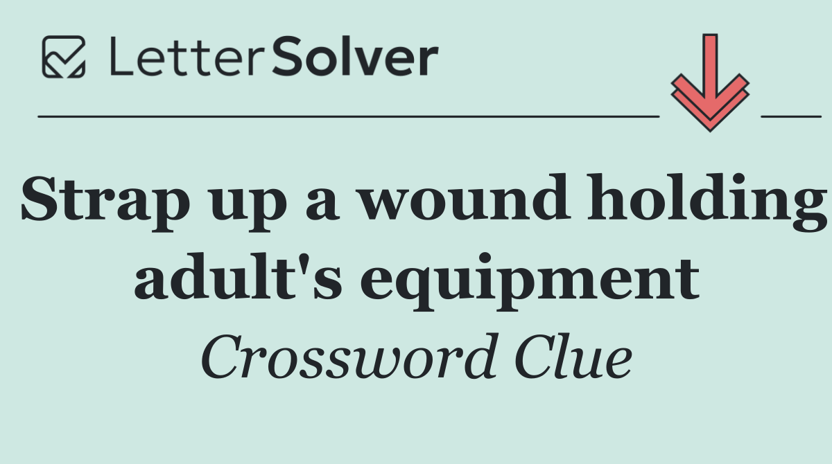 Strap up a wound holding adult's equipment
