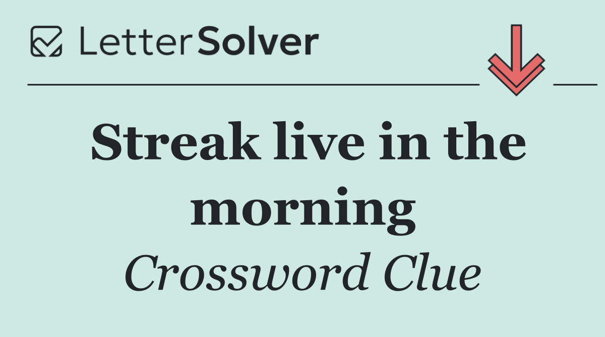 Streak live in the morning