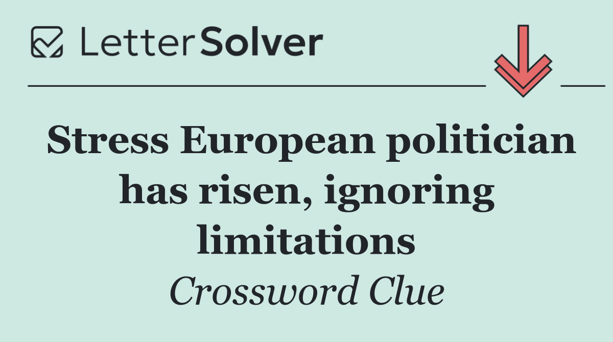 Stress European politician has risen, ignoring limitations