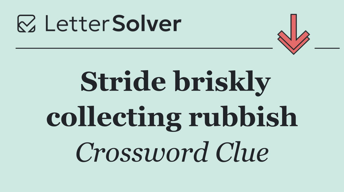 Stride briskly collecting rubbish