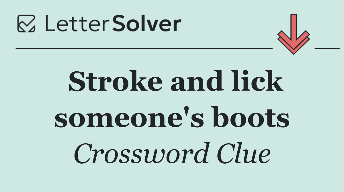 Stroke and lick someone's boots