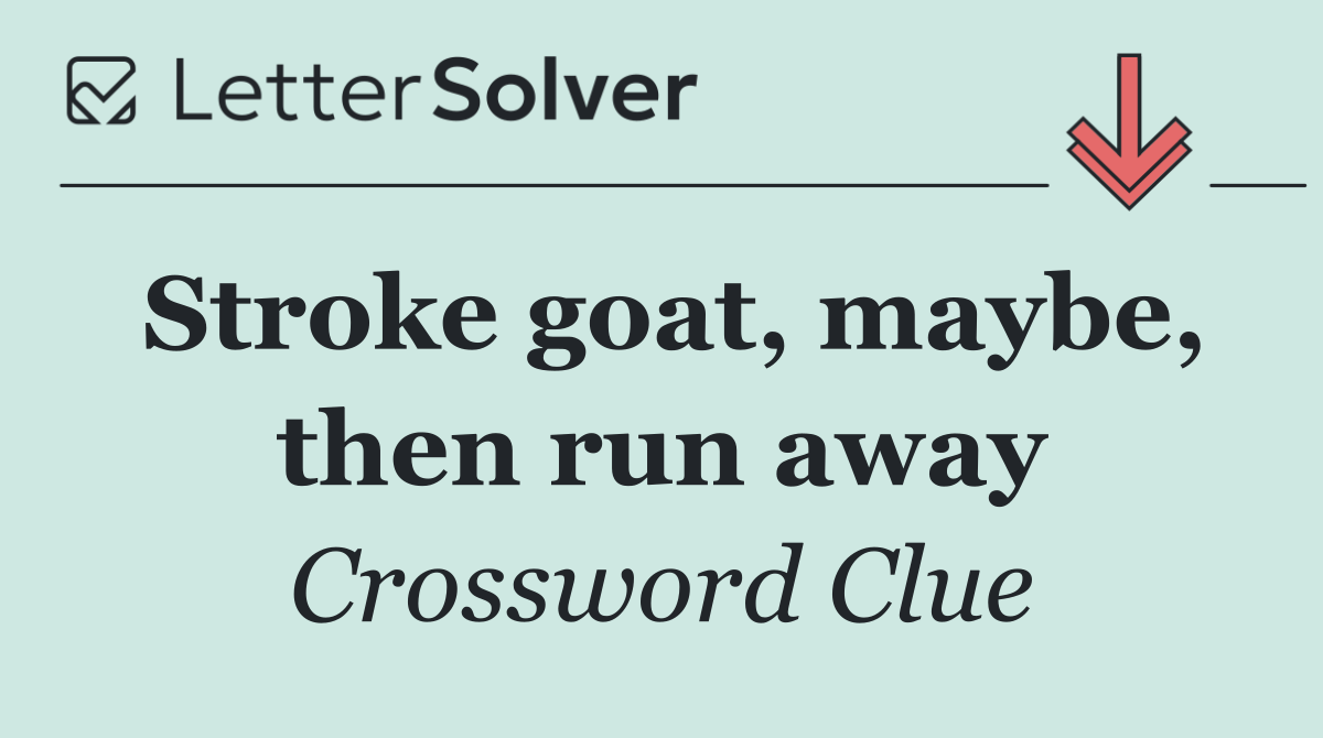 Stroke goat, maybe, then run away