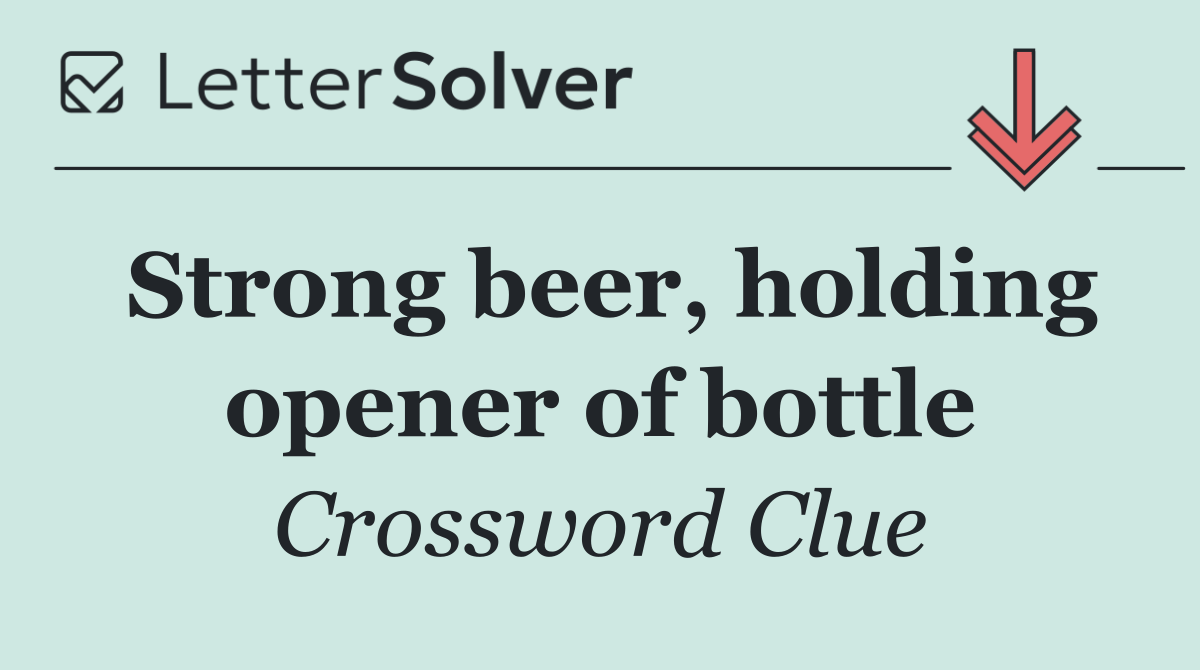 Strong beer, holding opener of bottle