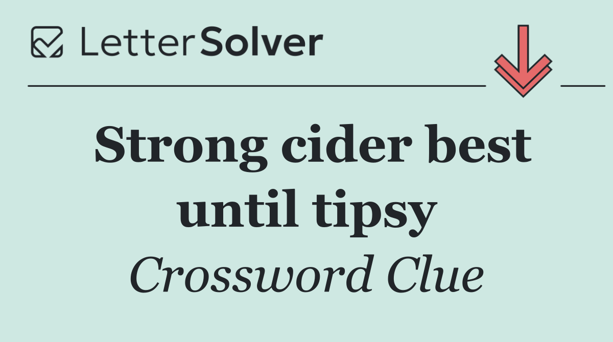 Strong cider best until tipsy