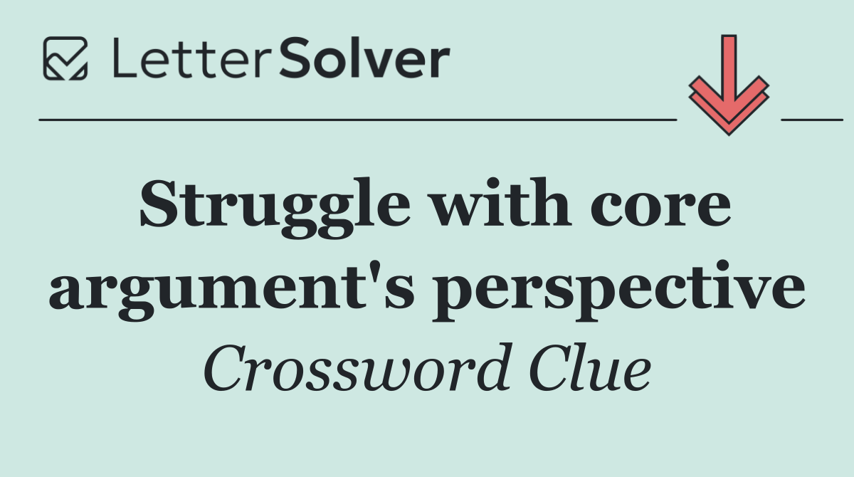 Struggle with core argument's perspective