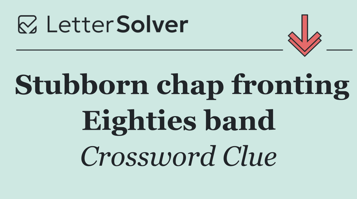 Stubborn chap fronting Eighties band