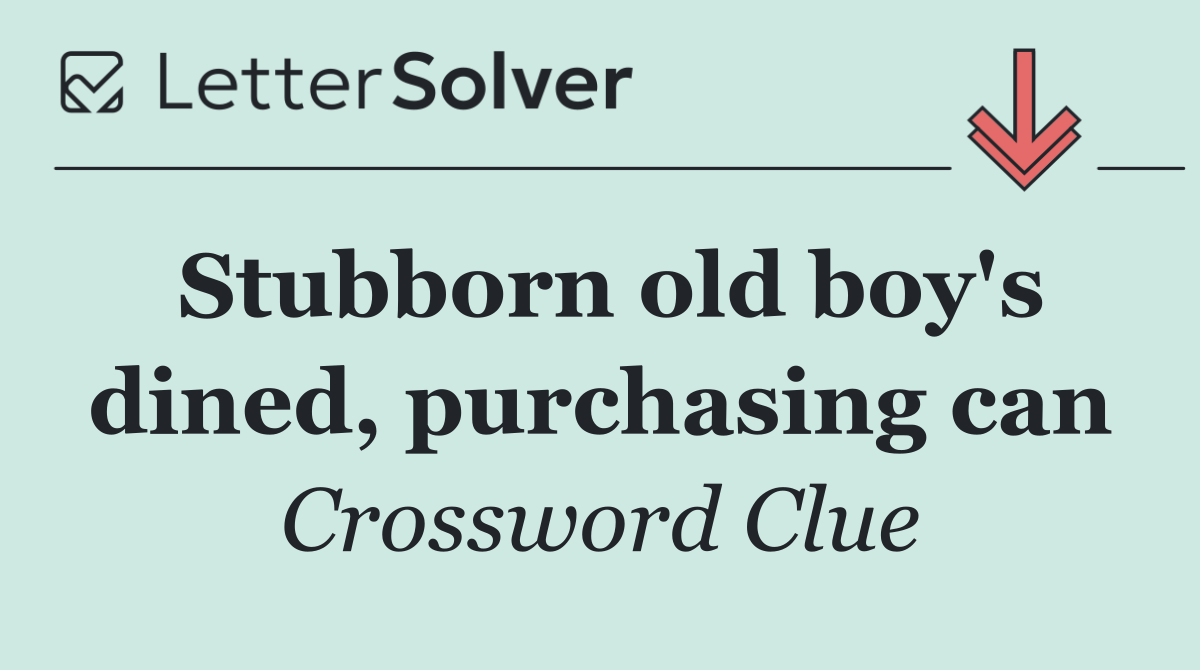 Stubborn old boy's dined, purchasing can