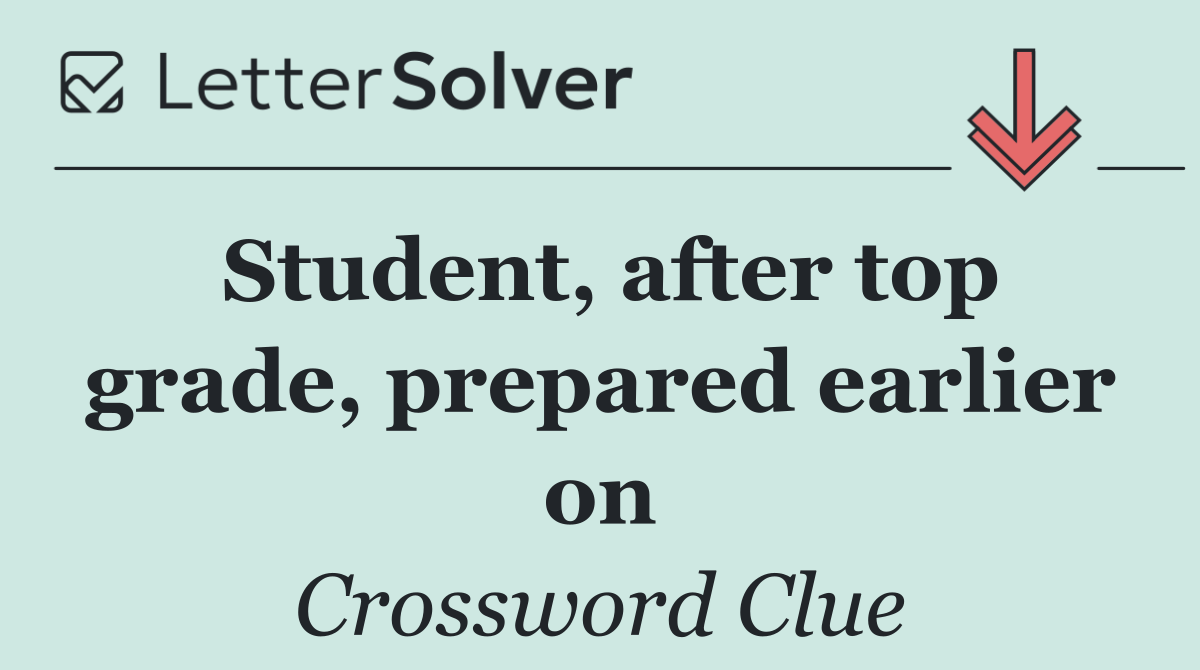 Student, after top grade, prepared earlier on