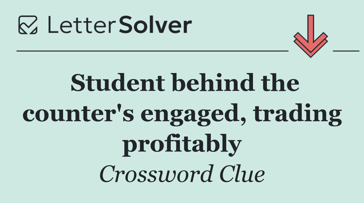 Student behind the counter's engaged, trading profitably