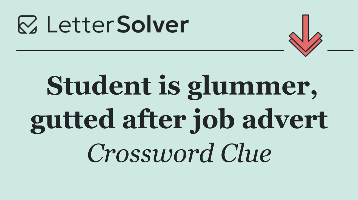 Student is glummer, gutted after job advert