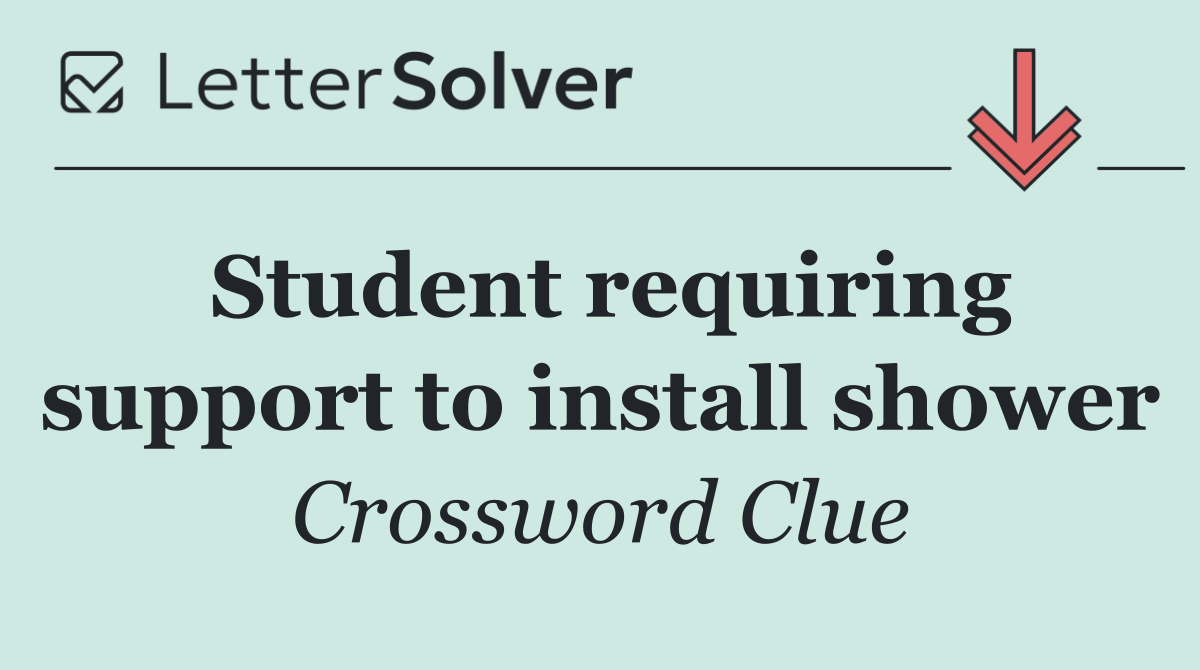 Student requiring support to install shower