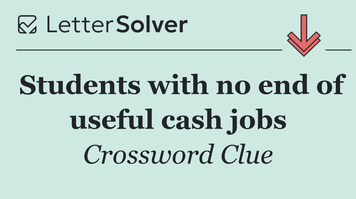 Students with no end of useful cash jobs