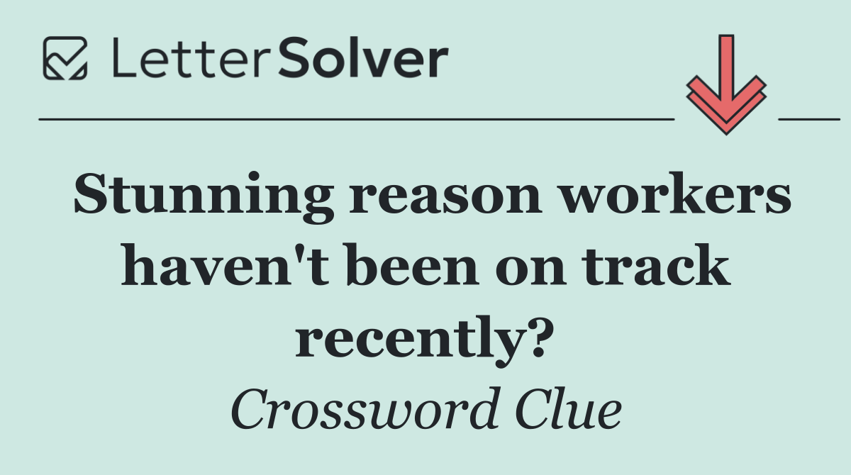 Stunning reason workers haven't been on track recently?
