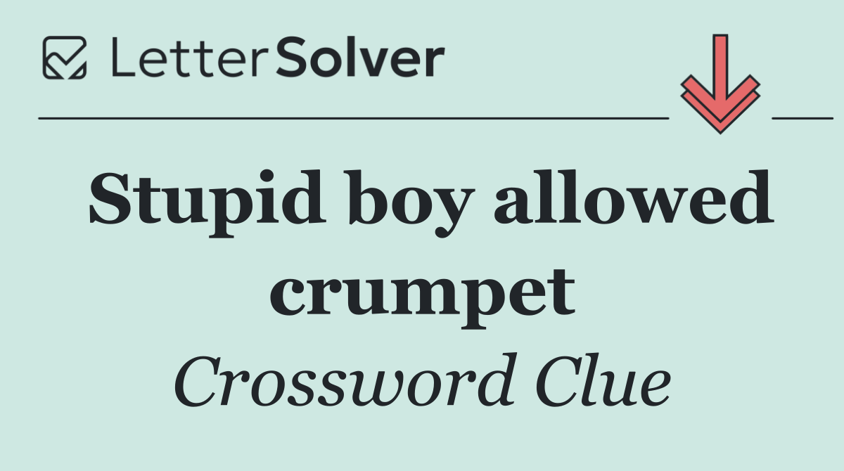 Stupid boy allowed crumpet