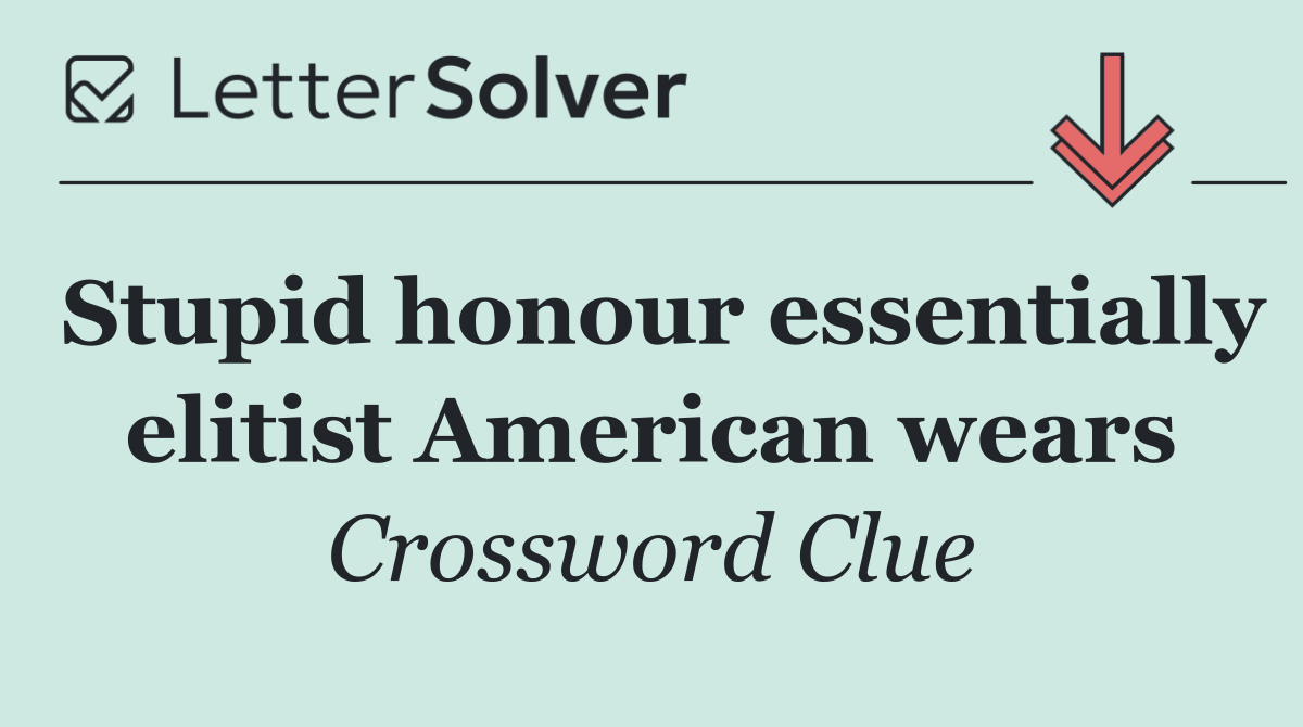 Stupid honour essentially elitist American wears