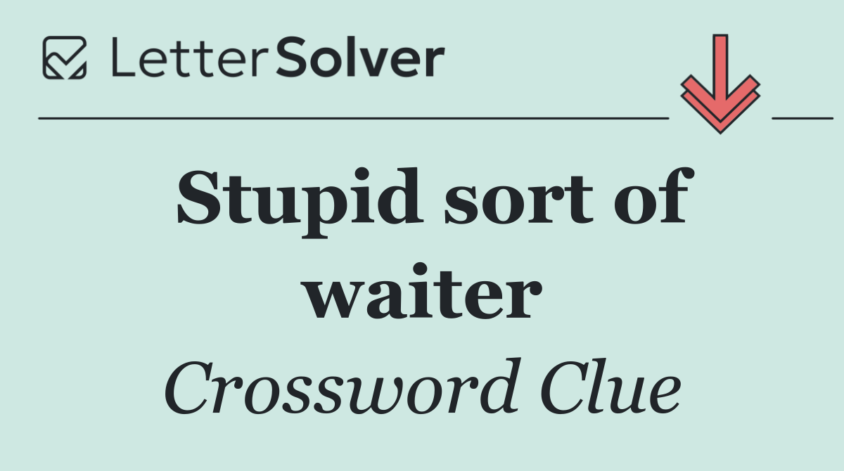 Stupid sort of waiter