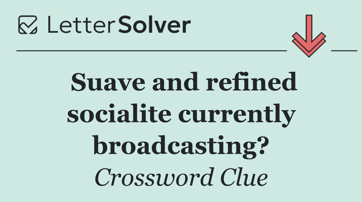 Suave and refined socialite currently broadcasting?