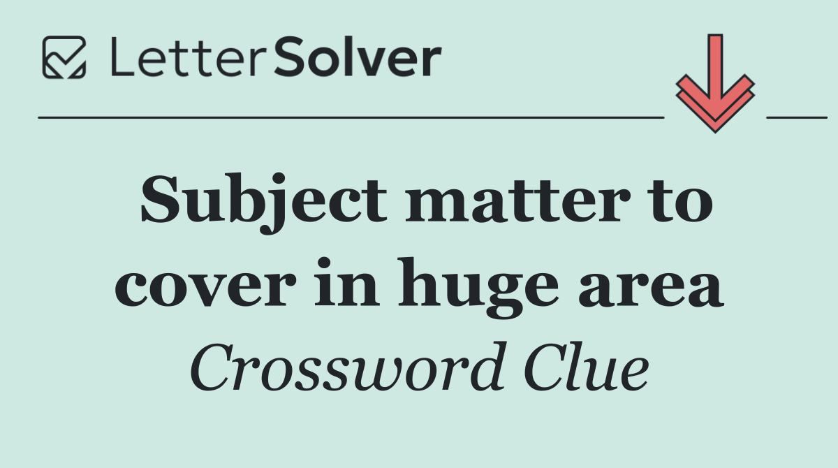 Subject matter to cover in huge area