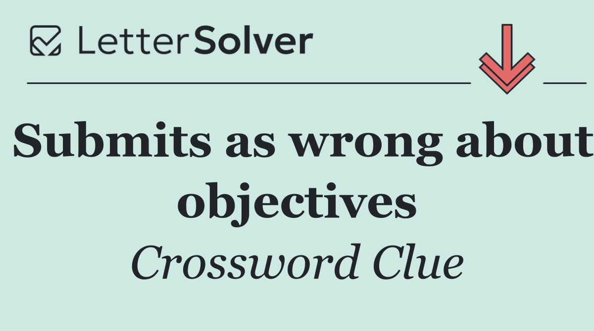 Submits as wrong about objectives