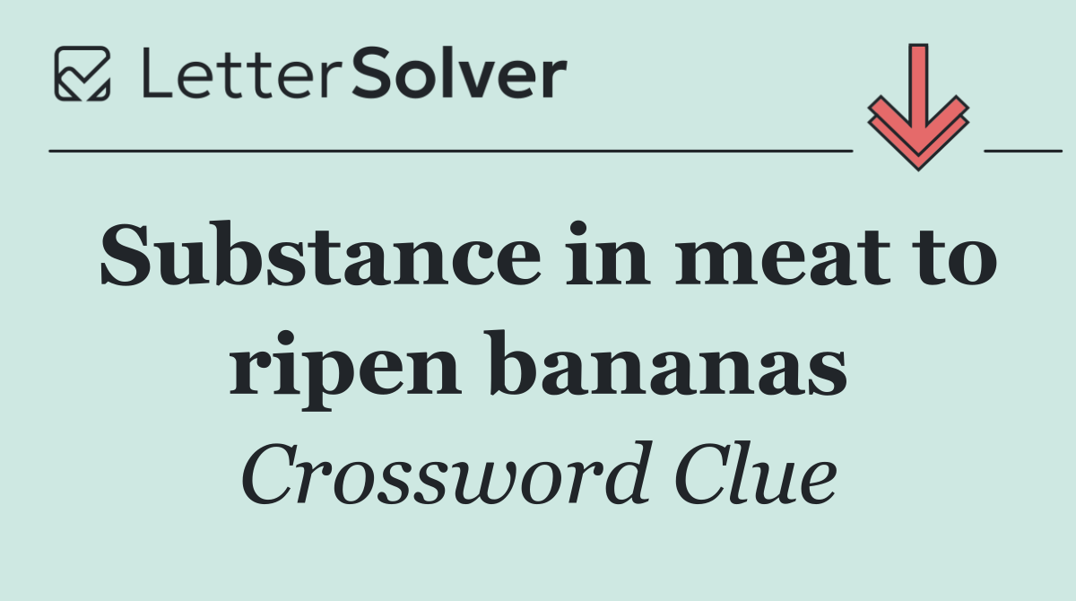 Substance in meat to ripen bananas