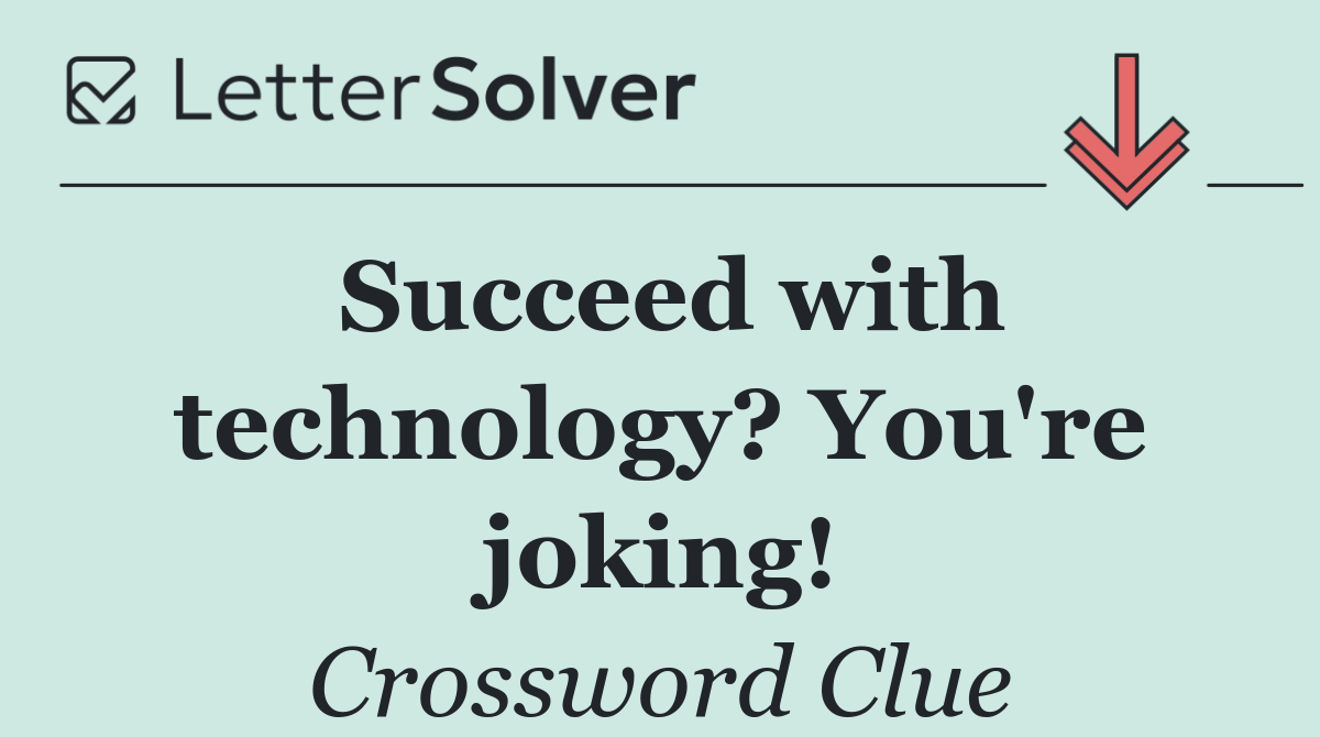 Succeed with technology? You're joking!