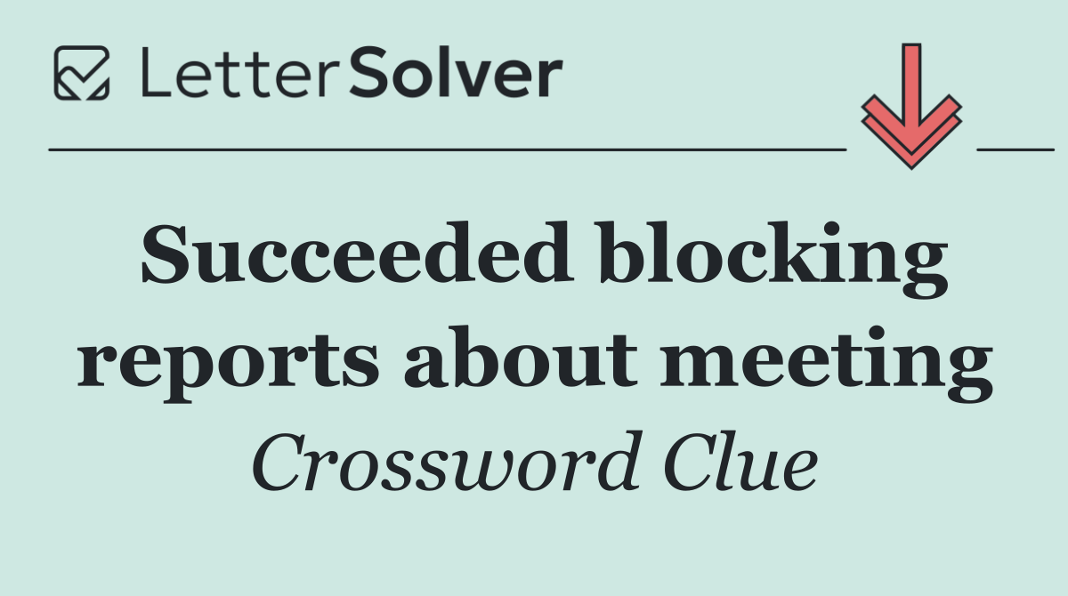 Succeeded blocking reports about meeting